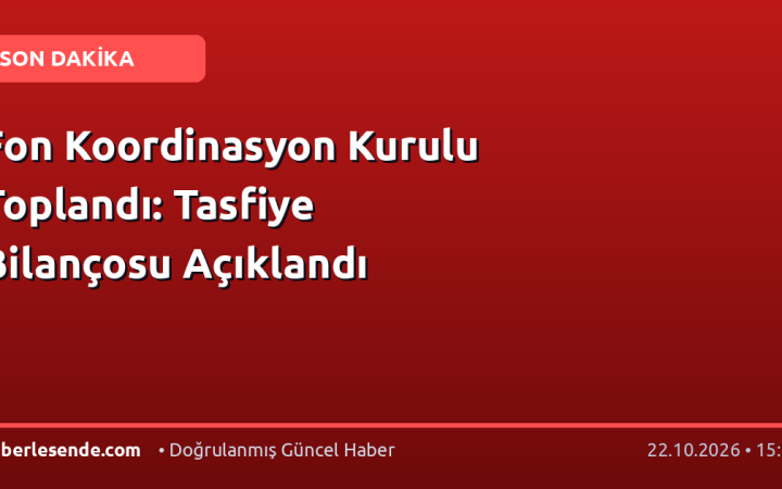 Fon Koordinasyon Kurulu Toplandı: Tasfiye Bilançosu Açıklandı