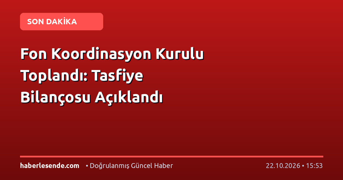 Fon Koordinasyon Kurulu Toplandı: Tasfiye Bilançosu Açıklandı