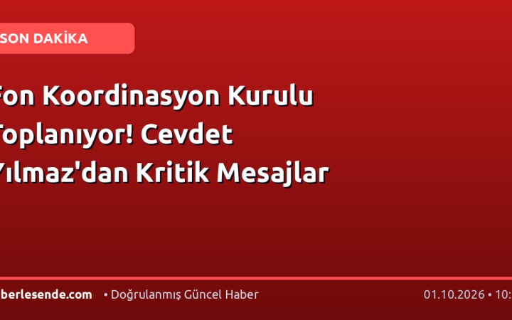 Fon Koordinasyon Kurulu Toplanıyor! Cevdet Yılmaz'dan Kritik Mesajlar