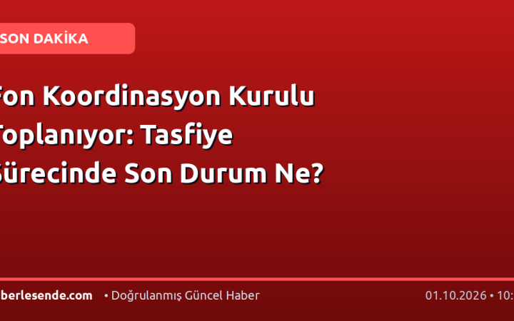 Fon Koordinasyon Kurulu Toplanıyor: Tasfiye Sürecinde Son Durum Ne?