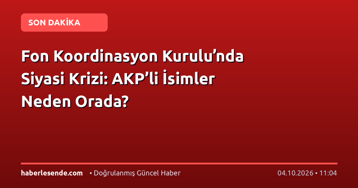 Fon Koordinasyon Kurulu’nda Siyasi Krizi: AKP’li İsimler Neden Orada?