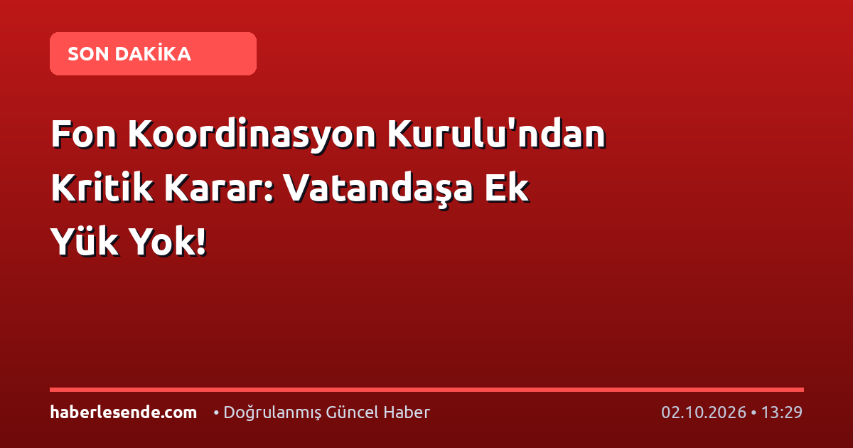 Fon Koordinasyon Kurulu'ndan Kritik Karar: Vatandaşa Ek Yük Yok!