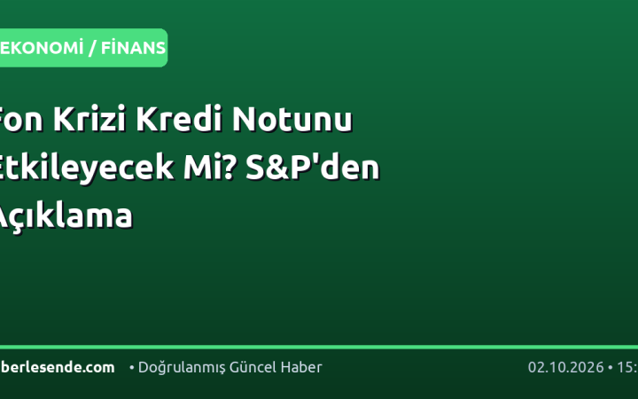 Fon Krizi Kredi Notunu Etkileyecek Mi? S&P'den Açıklama
