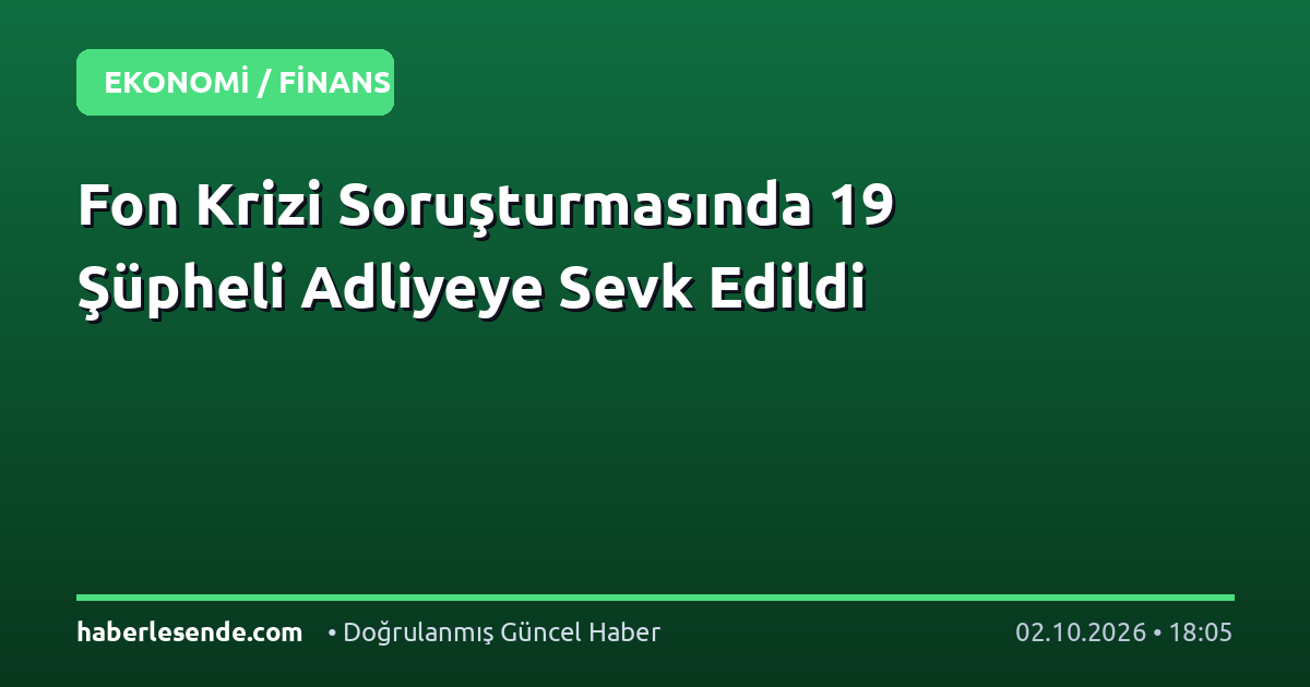 Fon Krizi Soruşturmasında 19 Şüpheli Adliyeye Sevk Edildi