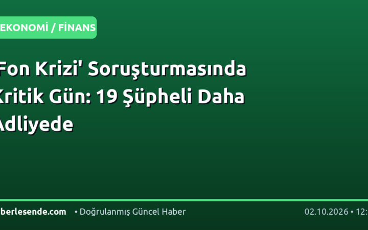 'Fon Krizi' Soruşturmasında Kritik Gün: 19 Şüpheli Daha Adliyede