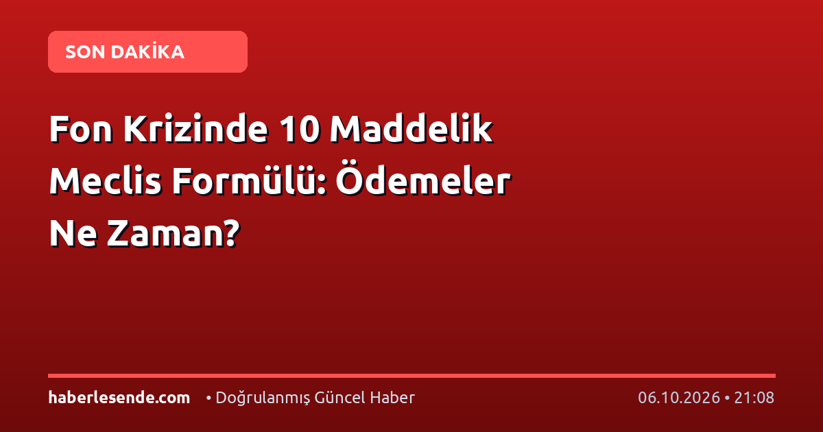 Fon Krizinde 10 Maddelik Meclis Formülü: Ödemeler Ne Zaman?