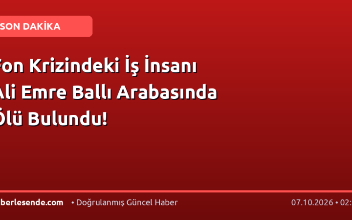 Fon Krizindeki İş İnsanı Ali Emre Ballı Arabasında Ölü Bulundu!