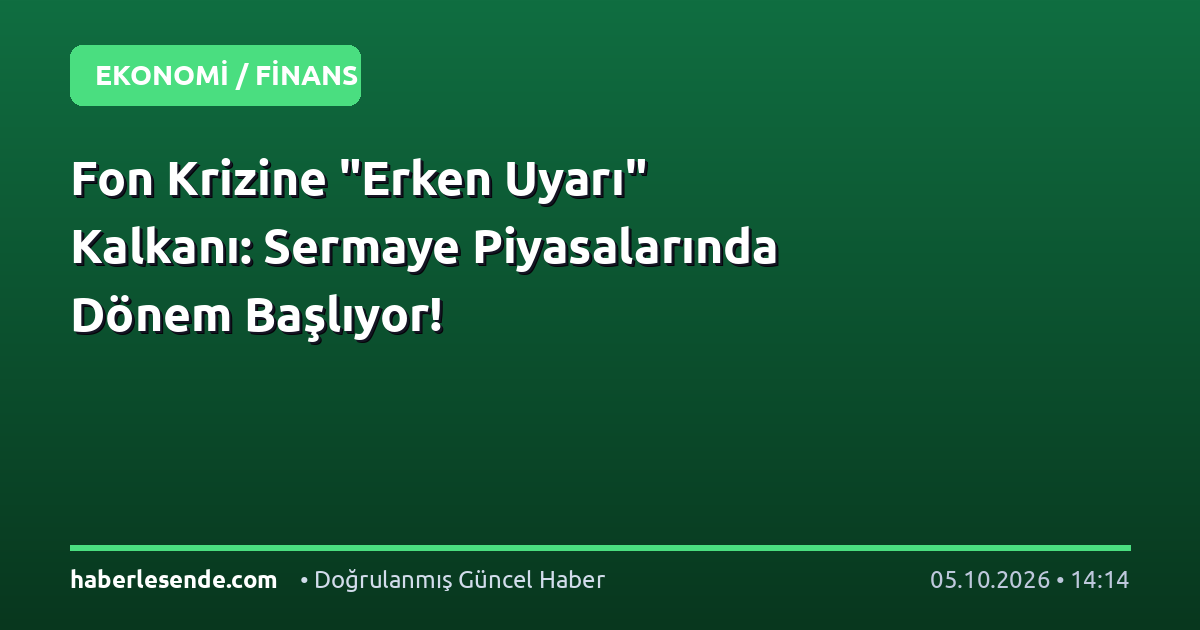 Fon Krizine "Erken Uyarı" Kalkanı: Sermaye Piyasalarında Dönem Başlıyor!