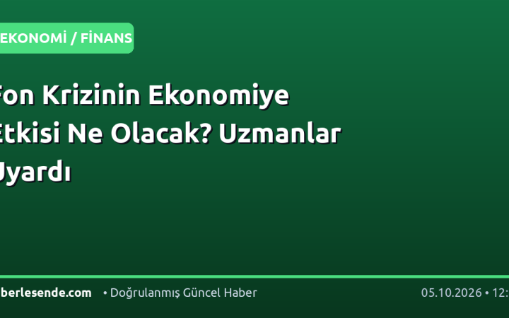Fon Krizinin Ekonomiye Etkisi Ne Olacak? Uzmanlar Uyardı