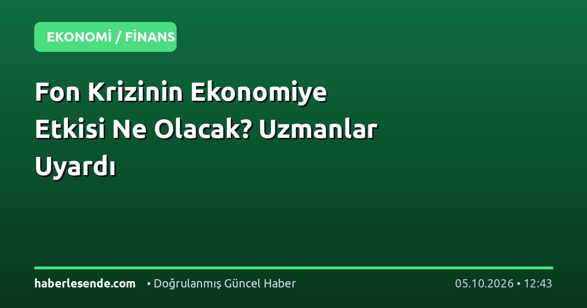 Fon Krizinin Ekonomiye Etkisi Ne Olacak? Uzmanlar Uyardı