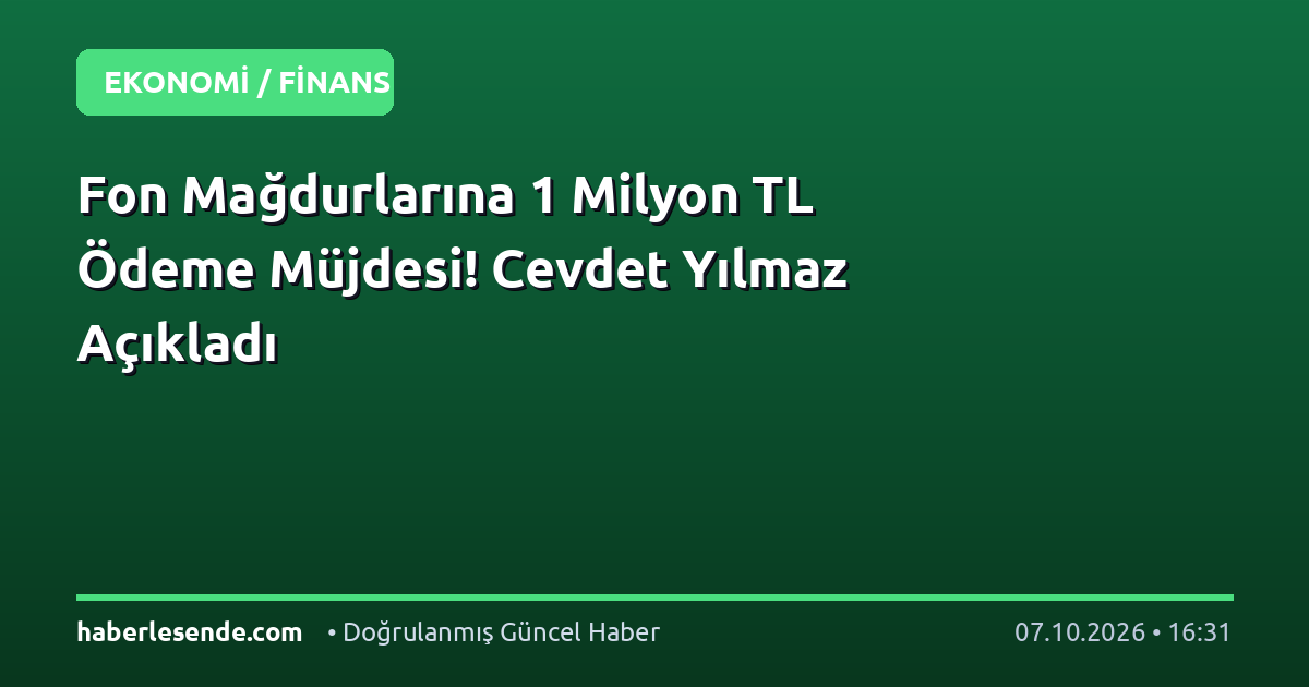 Fon Mağdurlarına 1 Milyon TL Ödeme Müjdesi! Cevdet Yılmaz Açıkladı