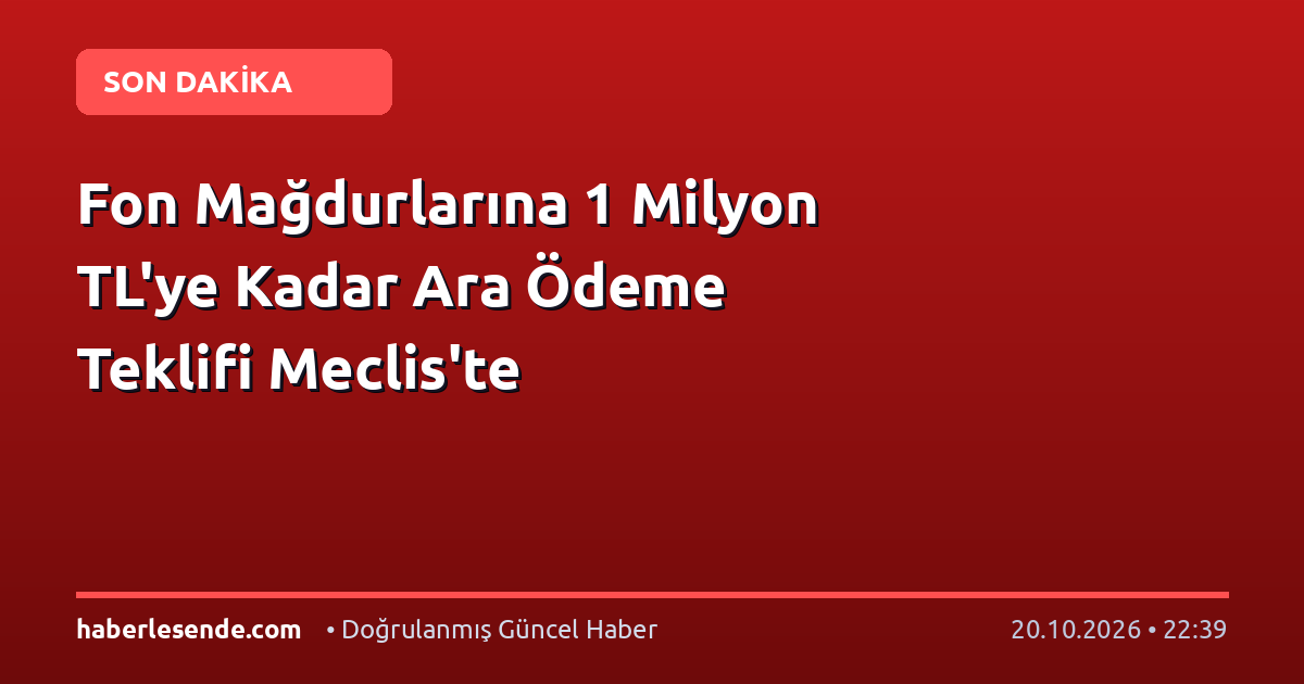 Fon Mağdurlarına 1 Milyon TL'ye Kadar Ara Ödeme Teklifi Meclis'te