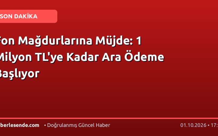 Fon Mağdurlarına Müjde: 1 Milyon TL'ye Kadar Ara Ödeme Başlıyor