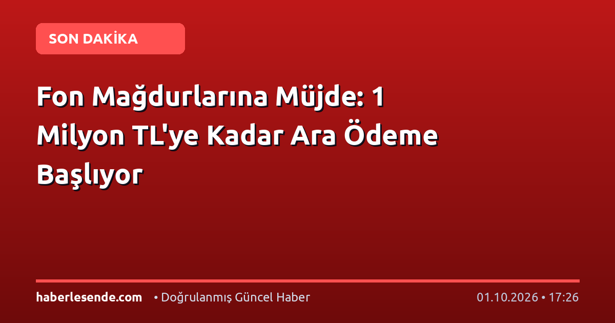Fon Mağdurlarına Müjde: 1 Milyon TL'ye Kadar Ara Ödeme Başlıyor