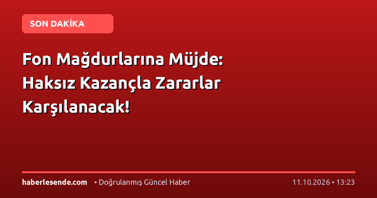 Fon Mağdurlarına Müjde: Haksız Kazançla Zararlar Karşılanacak!