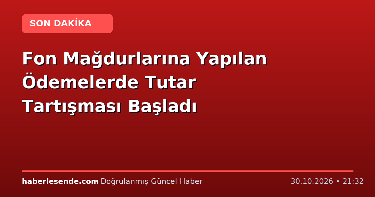 Fon Mağdurlarına Yapılan Ödemelerde Tutar Tartışması Başladı