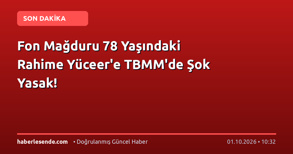 Fon Mağduru 78 Yaşındaki Rahime Yüceer'e TBMM'de Şok Yasak!
