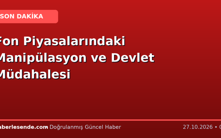 Fon Piyasalarındaki Manipülasyon ve Devlet Müdahalesi