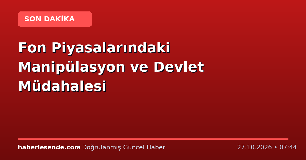 Fon Piyasalarındaki Manipülasyon ve Devlet Müdahalesi