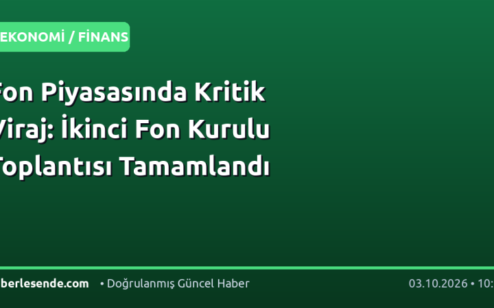 Fon Piyasasında Kritik Viraj: İkinci Fon Kurulu Toplantısı Tamamlandı