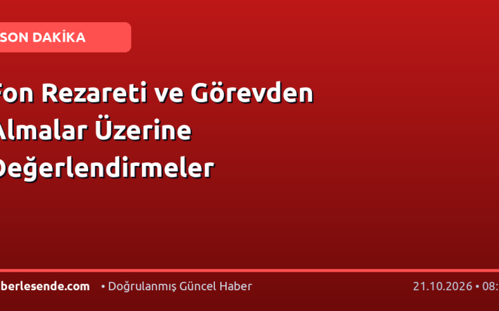 Fon Rezareti ve Görevden Almalar Üzerine Değerlendirmeler
