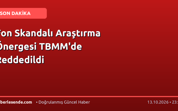 Fon Skandalı Araştırma Önergesi TBMM'de Reddedildi