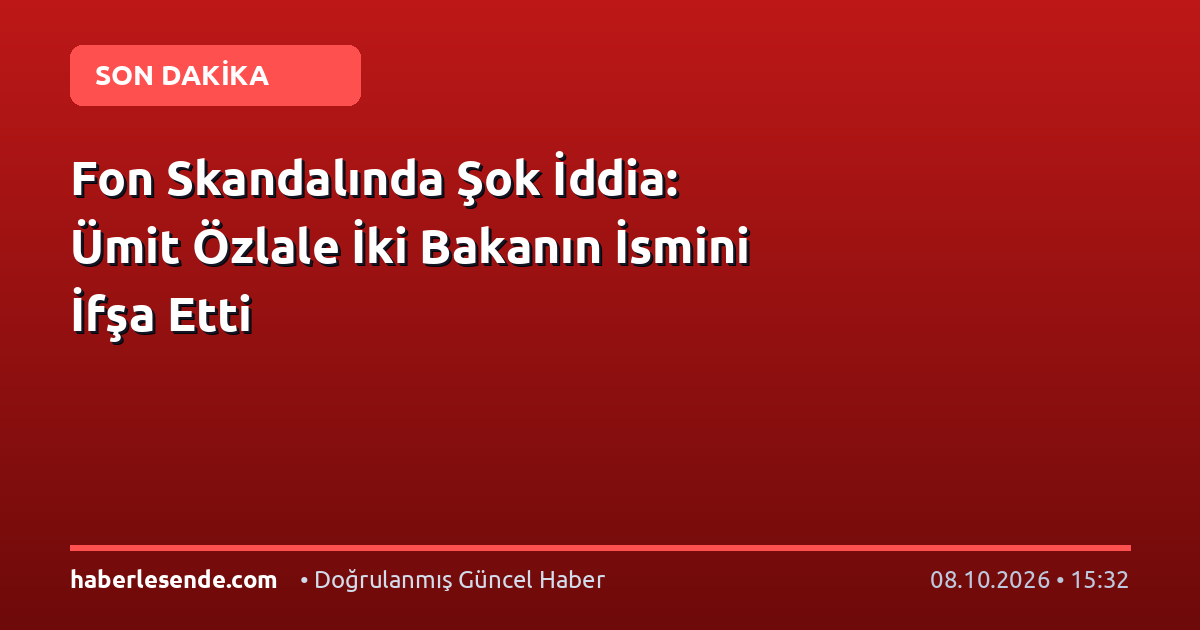 Fon Skandalında Şok İddia: Ümit Özlale İki Bakanın İsmini İfşa Etti