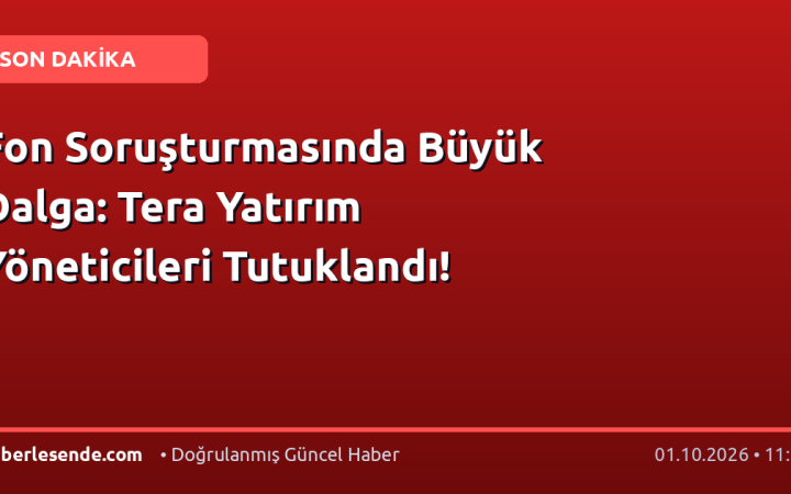 Fon Soruşturmasında Büyük Dalga: Tera Yatırım Yöneticileri Tutuklandı!