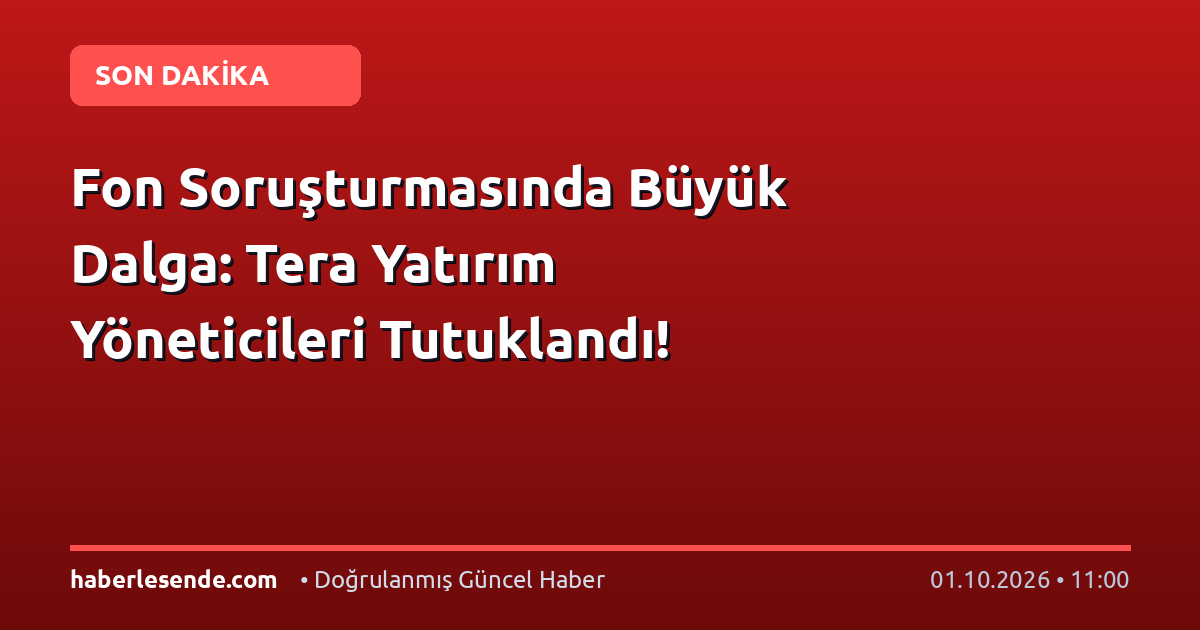 Fon Soruşturmasında Büyük Dalga: Tera Yatırım Yöneticileri Tutuklandı!