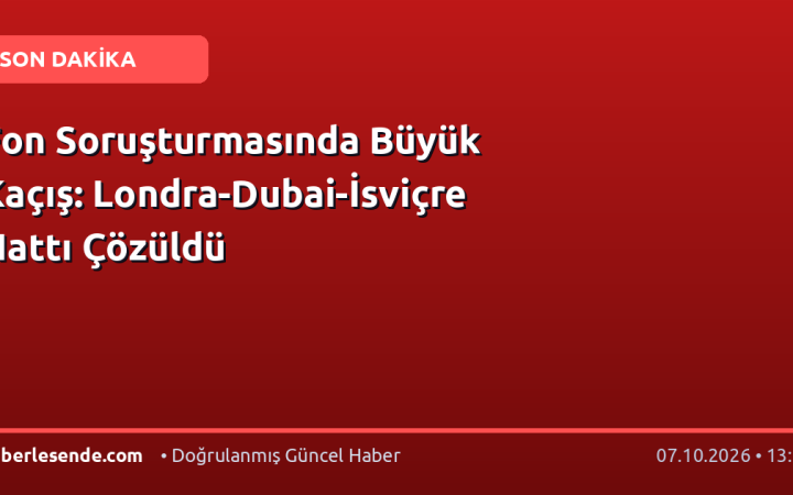 Fon Soruşturmasında Büyük Kaçış: Londra-Dubai-İsviçre Hattı Çözüldü