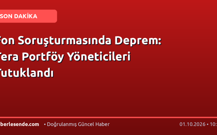 Fon Soruşturmasında Deprem: Tera Portföy Yöneticileri Tutuklandı