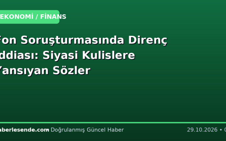 Fon Soruşturmasında Direnç İddiası: Siyasi Kulislere Yansıyan Sözler