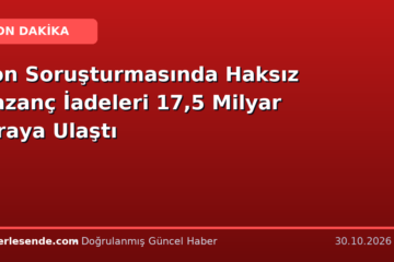 Fon Soruşturmasında Haksız Kazanç İadeleri 17,5 Milyar Liraya Ulaştı