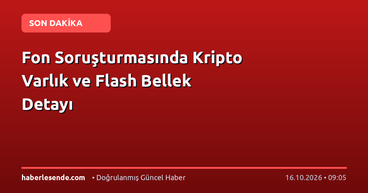 Fon Soruşturmasında Kripto Varlık ve Flash Bellek Detayı