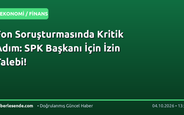Fon Soruşturmasında Kritik Adım: SPK Başkanı İçin İzin Talebi!