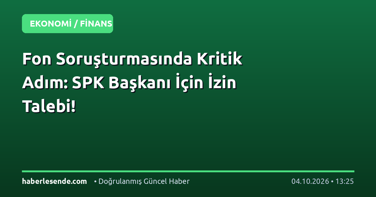 Fon Soruşturmasında Kritik Adım: SPK Başkanı İçin İzin Talebi!