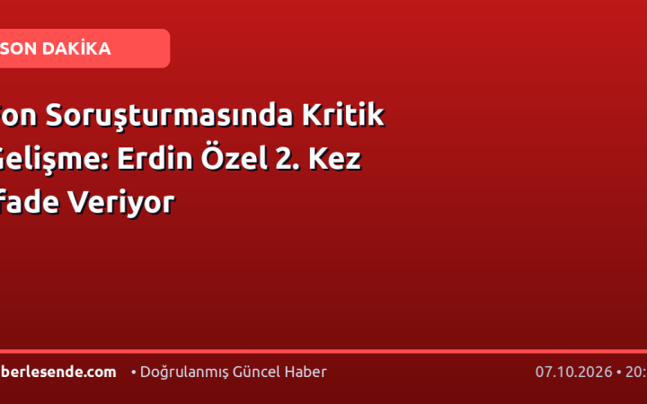 Fon Soruşturmasında Kritik Gelişme: Erdin Özel 2. Kez İfade Veriyor