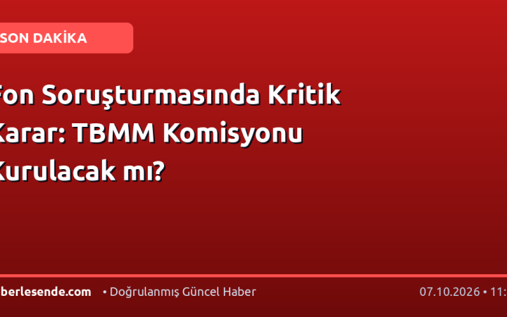 Fon Soruşturmasında Kritik Karar: TBMM Komisyonu Kurulacak mı?