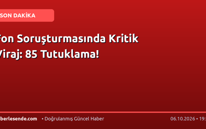 Fon Soruşturmasında Kritik Viraj: 85 Tutuklama!