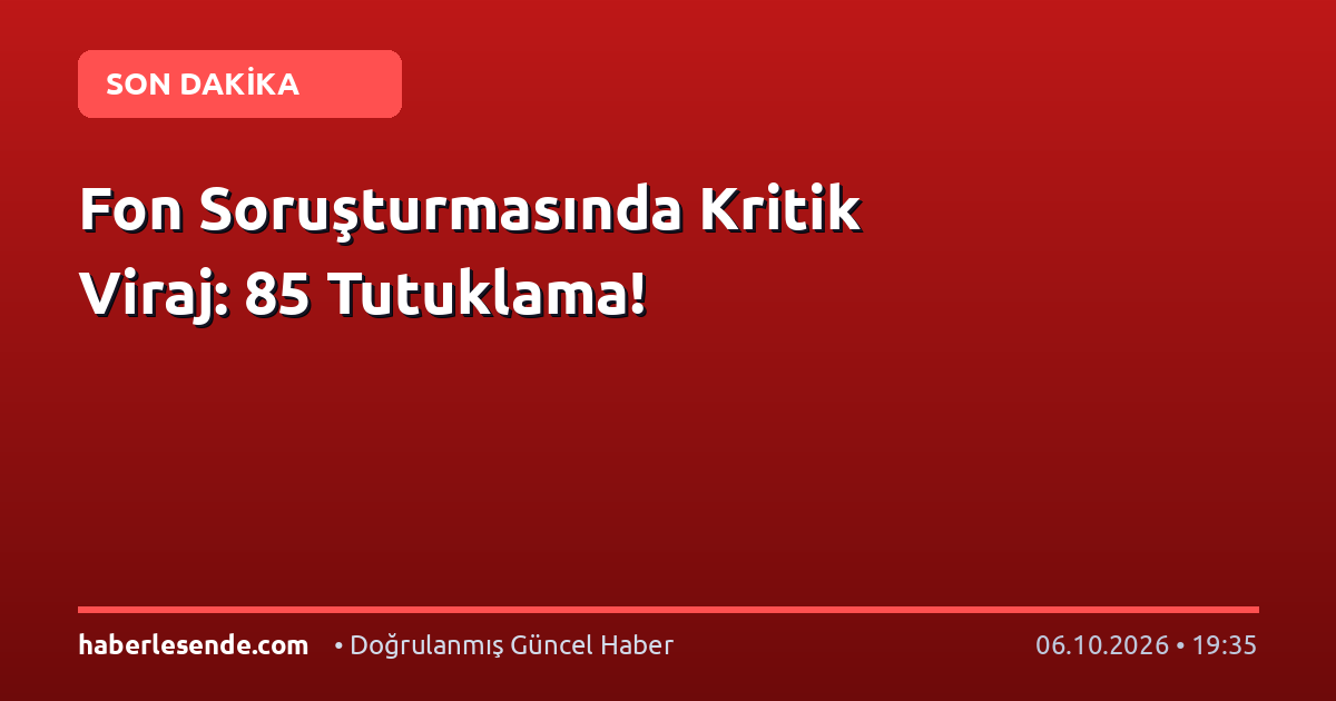 Fon Soruşturmasında Kritik Viraj: 85 Tutuklama!