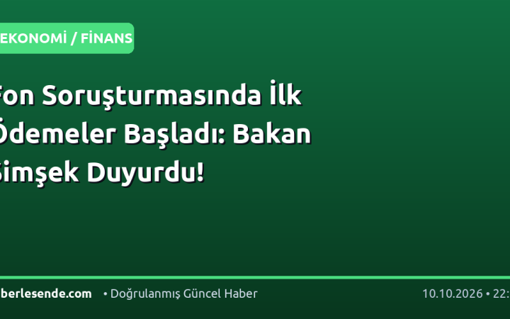 Fon Soruşturmasında İlk Ödemeler Başladı: Bakan Şimşek Duyurdu!