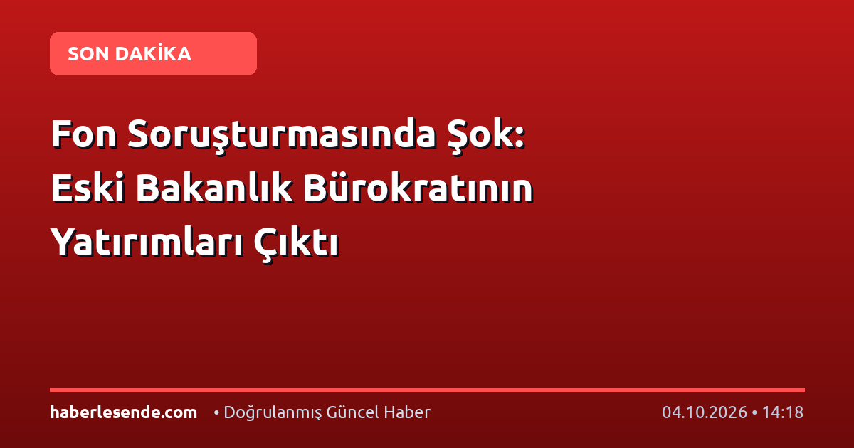 Fon Soruşturmasında Şok: Eski Bakanlık Bürokratının Yatırımları Çıktı