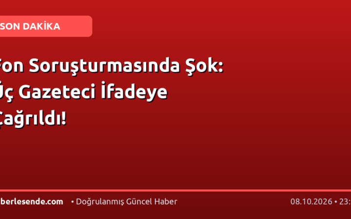 Fon Soruşturmasında Şok: Üç Gazeteci İfadeye Çağrıldı!