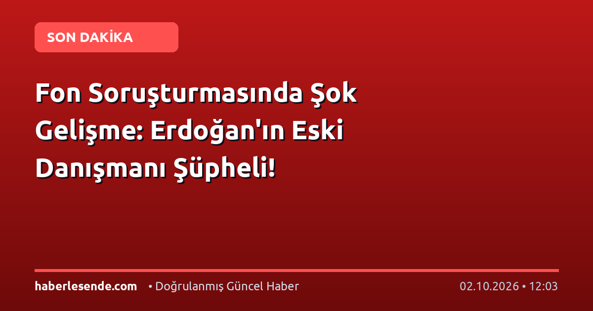 Fon Soruşturmasında Şok Gelişme: Erdoğan'ın Eski Danışmanı Şüpheli!