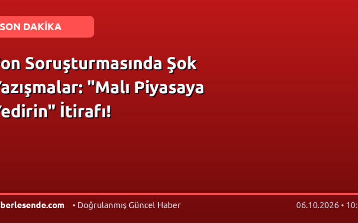 Fon Soruşturmasında Şok Yazışmalar: "Malı Piyasaya Yedirin" İtirafı!