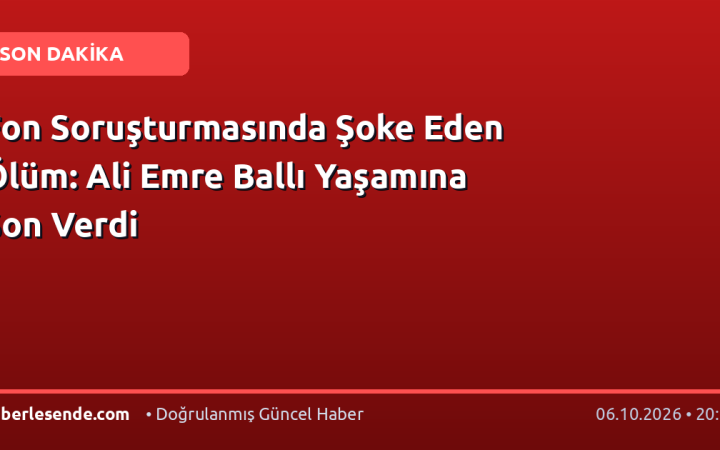 Fon Soruşturmasında Şoke Eden Ölüm: Ali Emre Ballı Yaşamına Son Verdi