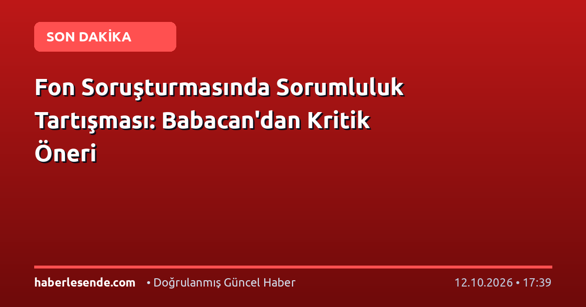 Fon Soruşturmasında Sorumluluk Tartışması: Babacan'dan Kritik Öneri