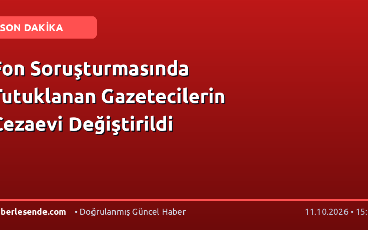 Fon Soruşturmasında Tutuklanan Gazetecilerin Cezaevi Değiştirildi