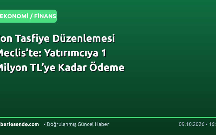 Fon Tasfiye Düzenlemesi Meclis’te: Yatırımcıya 1 Milyon TL’ye Kadar Ödeme