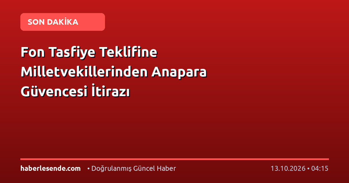 Fon Tasfiye Teklifine Milletvekillerinden Anapara Güvencesi İtirazı
